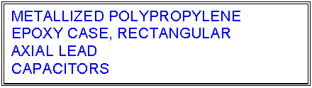 text box: metallized polypropylene
epoxy case, rectangular
axial lead
capacitors
