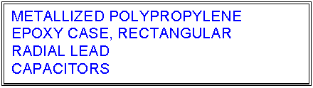 text box: metallized polypropylene
epoxy case, rectangular
radial lead
capacitors
