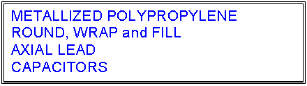 text box: metallized polypropylene
round, wrap and fill
axial lead
capacitors
